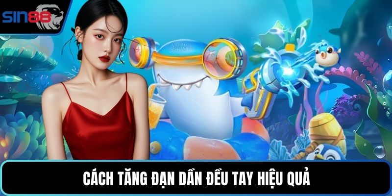 Cách tăng đạn dần đều tay hiệu quả