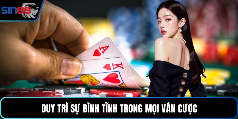 Duy trì sự bình tĩnh trong mọi ván cược