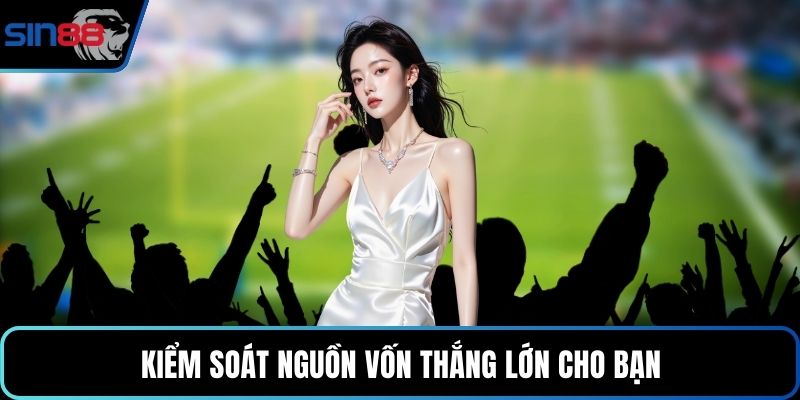 Kiểm soát nguồn vốn thắng lớn cho bạn