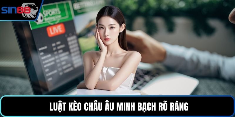  Luật kèo châu Âu minh bạch rõ ràng