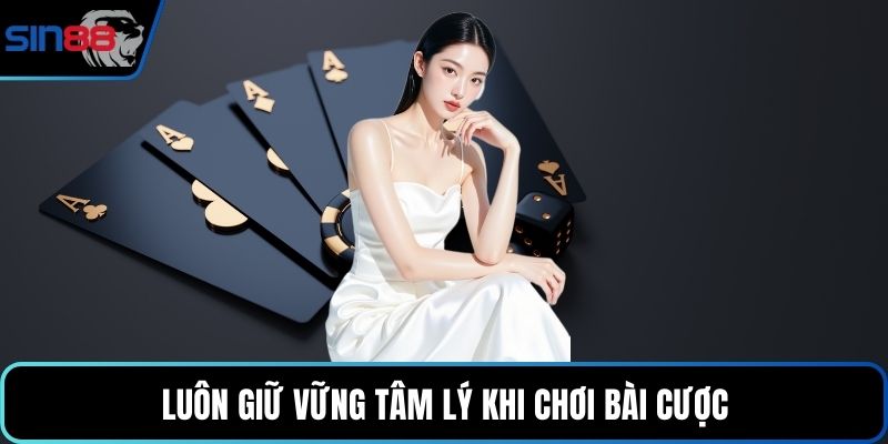 Luôn giữ vững tâm lý khi chơi bài cược