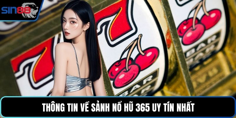 Thông tin về sảnh nổ hũ 365 uy tín nhất