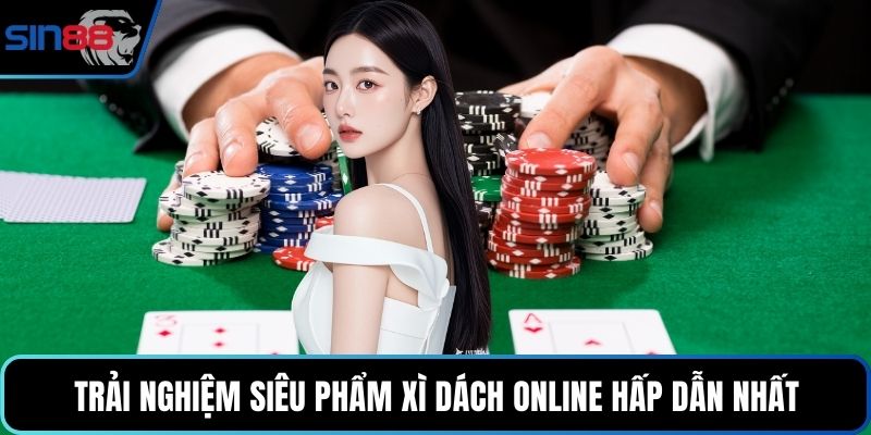 Trải nghiệm siêu phẩm xì dách online hấp dẫn nhất