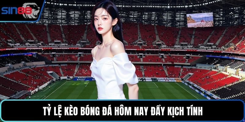 Tỷ lệ kèo bóng đá hôm nay đầy kịch tính