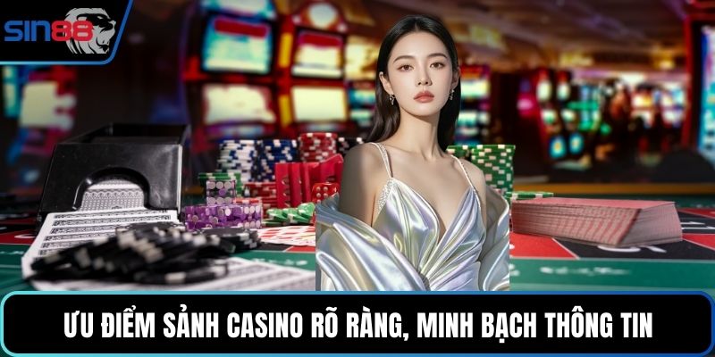 Ưu điểm sảnh casino rõ ràng, minh bạch thông tin